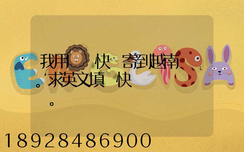 我用順豐快遞寄到越南。求英文填寫快遞單。